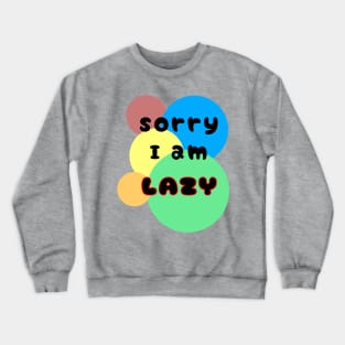 Sorry I am lazy Crewneck Sweatshirt